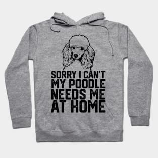 funny sorry i can't my poodle needs me at home Hoodie